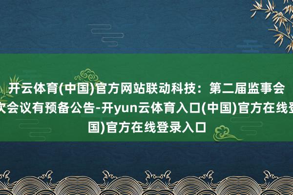 开云体育(中国)官方网站联动科技：第二届监事会第十四次会议有预备公告-开yun云体育入口(中国)官方在线登录入口