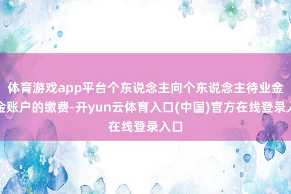 体育游戏app平台个东说念主向个东说念主待业金资金账户的缴费-开yun云体育入口(中国)官方在线登录入口