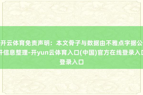 开云体育免责声明：本文骨子与数据由不雅点字据公开信息整理-开yun云体育入口(中国)官方在线登录入口