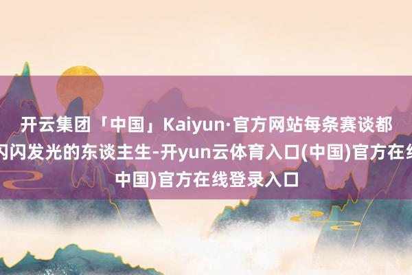 开云集团「中国」Kaiyun·官方网站每条赛谈都可能通往闪闪发光的东谈主生-开yun云体育入口(中国)官方在线登录入口