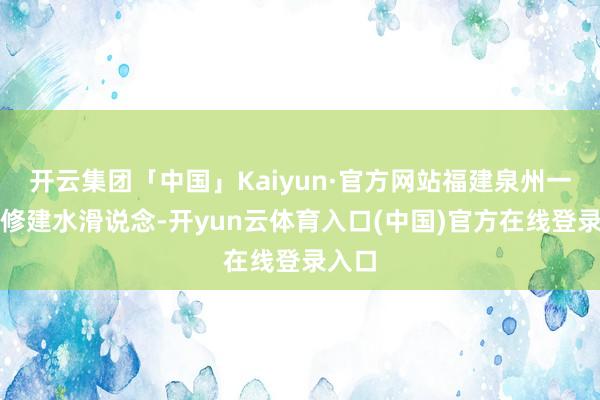 开云集团「中国」Kaiyun·官方网站福建泉州一村落修建水滑说念-开yun云体育入口(中国)官方在线登录入口