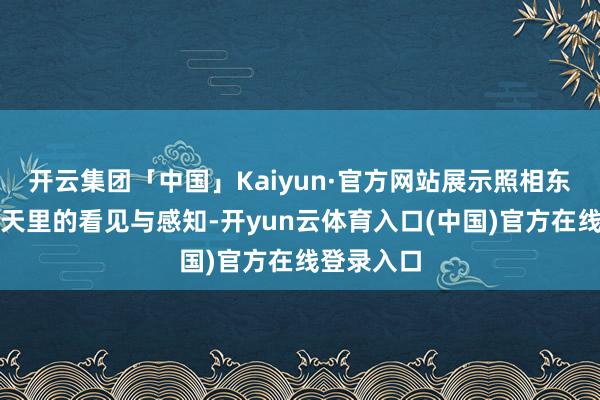 开云集团「中国」Kaiyun·官方网站展示照相东谈主在秋天里的看见与感知-开yun云体育入口(中国)官方在线登录入口